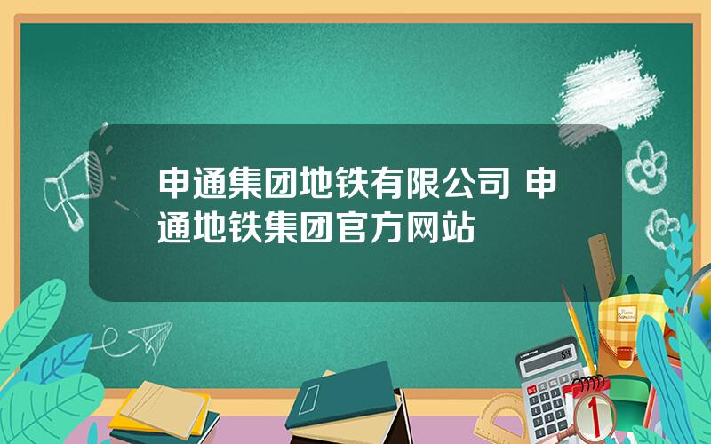 申通集团地铁有限公司 申通地铁集团官方网站